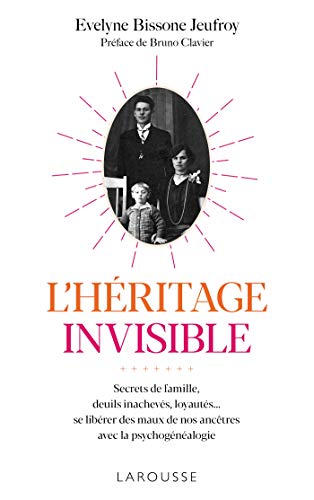 L'Héritage invisible : Secrets de famille, deuils inachevés, loyautés...: Se libérer des maux de nos ancêtres avec la psychogénéalogie