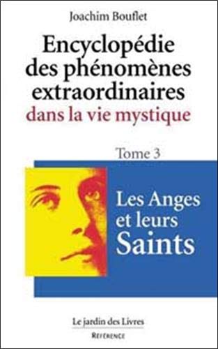Encyclopédie des phénomènes extraordinaires dans la vie mystique, tome 3 : Les Anges et leurs saints