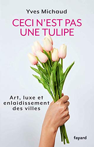 Ceci n'est pas une tulipe: Art, luxe et enlaidissement des villes