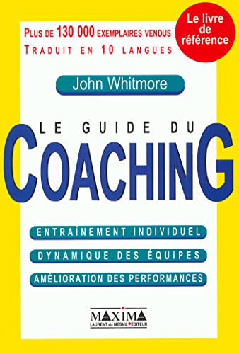 Le Guide du coaching : Entraînement individuel - Dynamique des équipes - Amélioration des performances