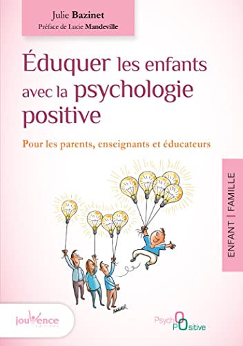 Eduquer les enfants avec la psychologie positive: Pour les parents, enseignants et educateurs