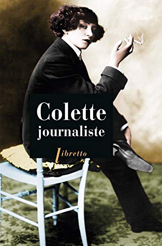 Colette journaliste : chroniques et reportages, 1893-1955: 1893-1955