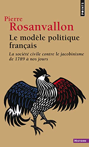Le Modèle politique français: La société civile contre le jacobinisme de 1789 à nos jours