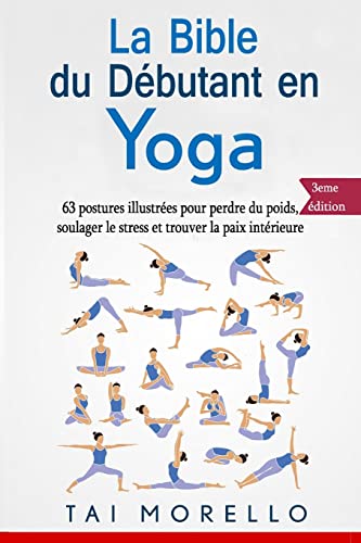 La bible du débutant en Yoga: 63 postures illustrées pour perdre du poids, soulager le stress et trouver la paix intérieure