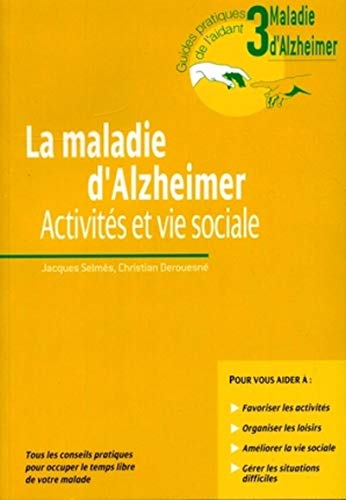 La Maladie D'Alzheimer. Activites Et Vie Sociale.Tous Les Conseils Pratiques Pour Occuper Le Temps Libre De Votre Malade