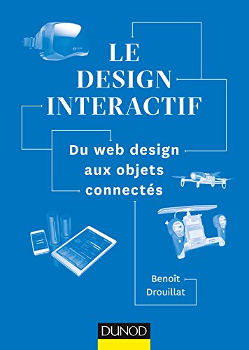 Le design interactif - Du web design aux objets connectés: Du web design aux objets connectés
