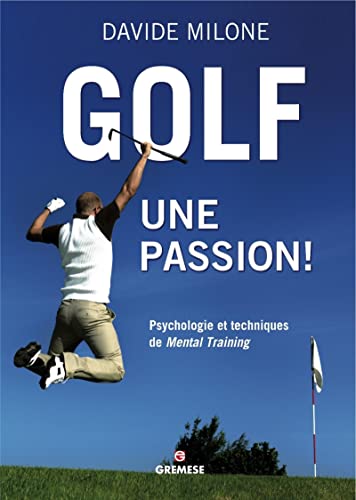 Golf, une passion !: Psychologie et techniques de Mental Training.