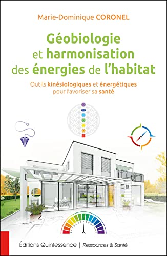 Géobiologie et harmonisation des énergies de l'habitat - Outils kinésiologiques et énergétiques pour favoriser sa santé