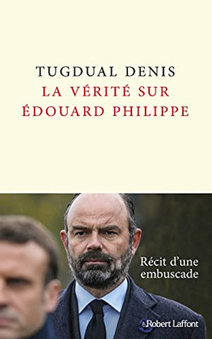 La vérité sur Édouard Philippe