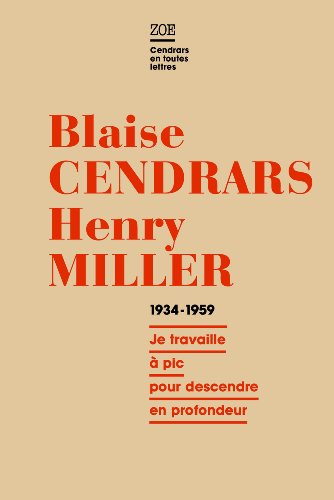 Blaise Cendrars - Henry Miller, Correspondance 1934-1959 : Je travaille à pic pour descendre en profondeur