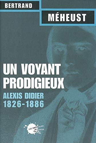 Un voyant prodigieux : Alexis Didier, 1826-1866