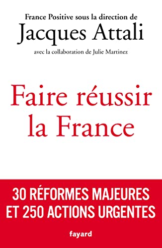 Faire réussir la France: 30 réformes majeures et 250 actions urgentes
