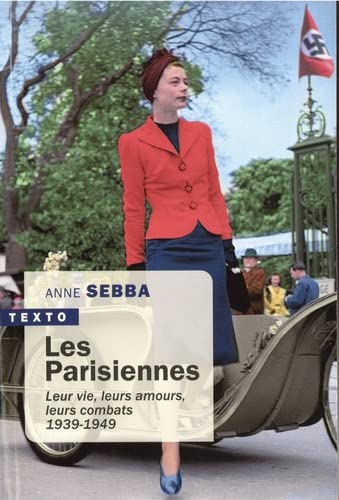 Les parisiennes: Leur vies, leurs amours, leurs combats 1939-1949