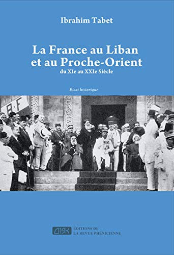 France au Liban et au Proche-Orient (La) : Du XIe au XXIe siècle
