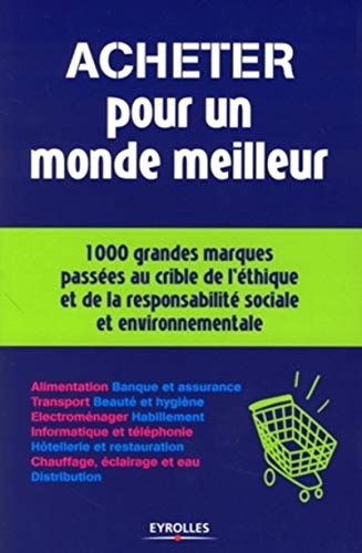 ACHETER POUR UN MONDE MEILLEUR - 1000 GRANDES MARQUES PASSEES AU CRIBLE DE L'ETH
