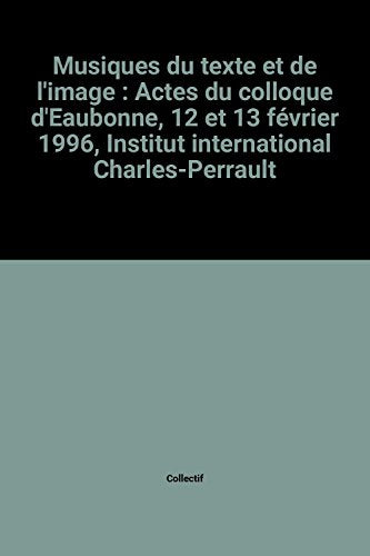 Musiques du texte et de l'image: Actes du colloque d'Eaubonne, 12 et 13 février 1996, Institut international Charles-Perrault