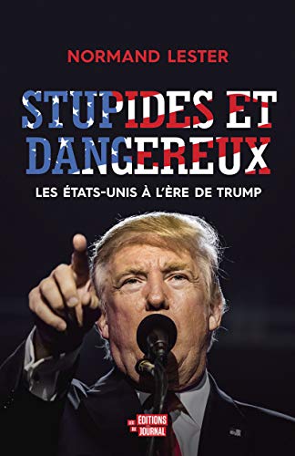 Stupides et dangereux - Les Etats-Unis à l'ère de Trump
