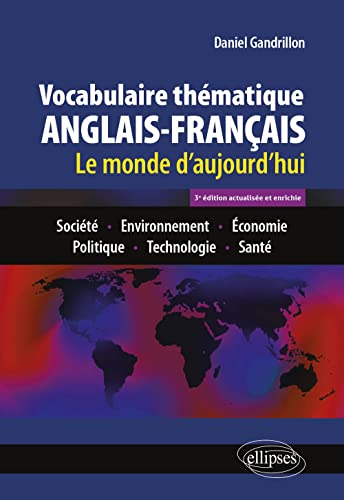Vocabulaire thématique anglais-français: Le monde d'aujourd'hui : Société - Environnement - Economie - Politique - Technologie - Santé