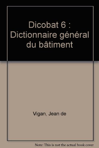 Dicobat 6: Dictionnaire général du bâtiment