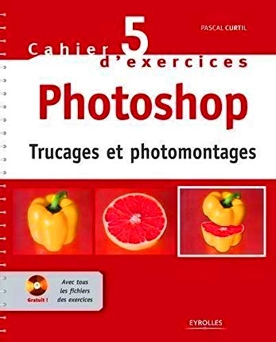 Cahier n° 5 d'exercices Photoshop: Trucages et photomontages