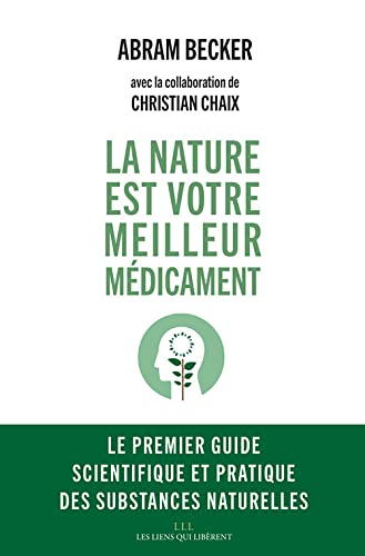 La nature est votre meilleur médicament: Le premier guide scientifique et pratique des substances naturelles.
