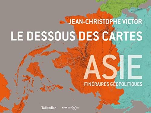 Le dessous des cartes Asie: Itinéraires géopolitiques
