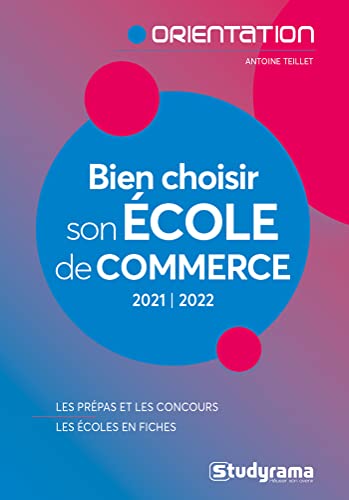 BIEN CHOISIR SON ÉCOLE DE COMMERCE 2021-2022: LES PRÉPAS ET LES CONCOURS - LES ÉCOLES EN FICHES