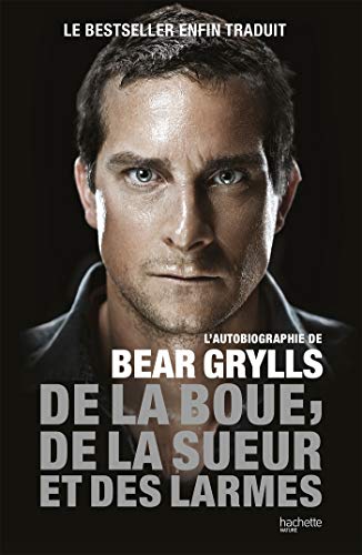 De la boue, de la sueur et des larmes: L'autobiographie de Bear Grylls