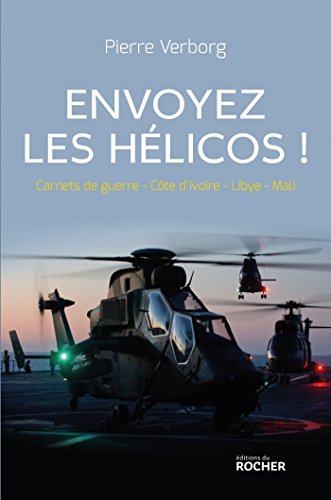 Envoyez les hélicos !: Carnets de guerre : Côte d'Ivoire - Libye - Mali