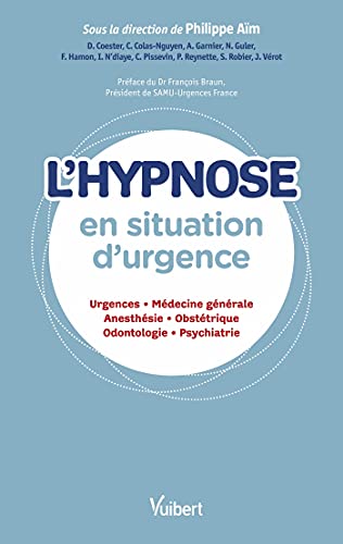 L'hypnose en situation d'urgence: Urgences - Médecine générale - Anesthésie - Obstétrique - Odontologie - Psychiatrie