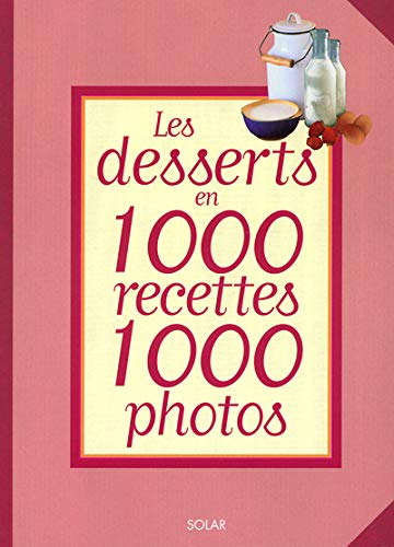 Les desserts en 1000 recettes, 1000 photos.