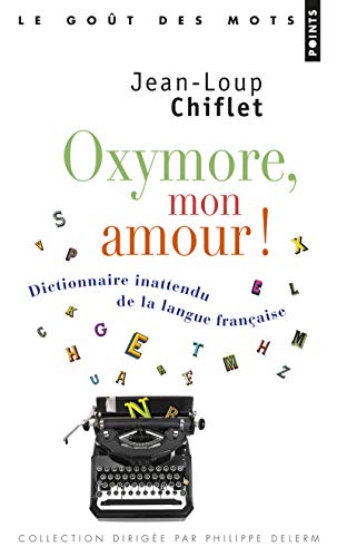Oxymore, mon amour!. Dictionnaire inattendu de la langue française
