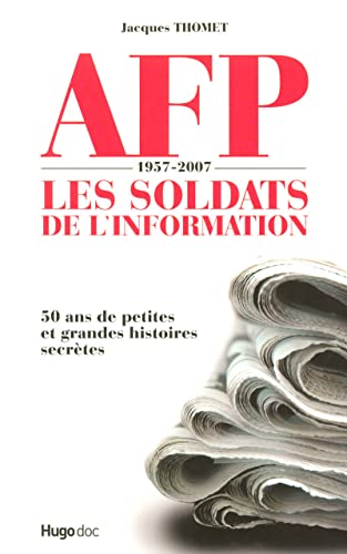 AFP 1957-2007 LES SOLDATS DE L'INFORMATION