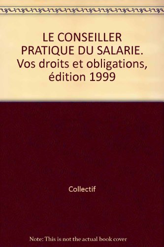 Le Conseiller Pratique Du Salarie. Vos Droits Et Obligations, Edition 1999