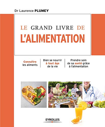 Le grand livre de l'alimentation : Connaître les aliments, Bien se nourrir à tout âge de la vie, Prendre soin de sa santé grâce à l'alimentation