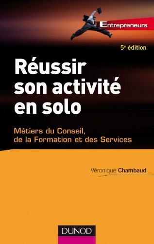 Réussir son activité en solo - 5ème édition: Conseil, Expertise, Formation..
