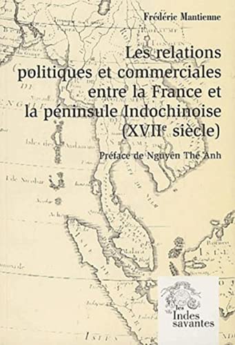 Les Relations politiques et commerciales entre la France et la péninsule Indochinoise (Tome I): (XVIIe siècle)