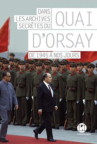 Dans les archives secrètes du Quai d'Orsay : de 1945 à nos jours