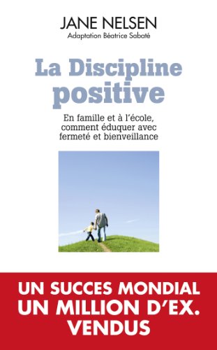 La discipline positive: EN FAMILLE ET A L'ECOLE COMMENT EDUQUER AVEC FERMETE ET BIENVEILLANCE
