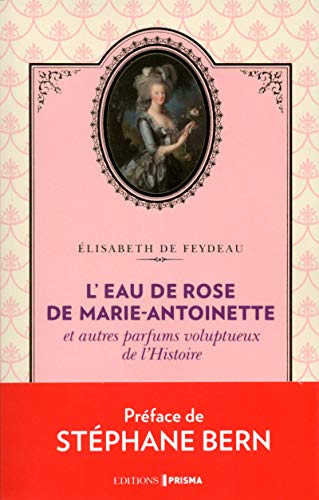 L'eau de rose de Marie-Antoinette et autres parfums voluptueux de l'Histoire