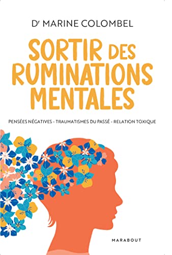 Sortir des ruminations mentales: Pensées négatives, traumatismes du passé, relation toxique