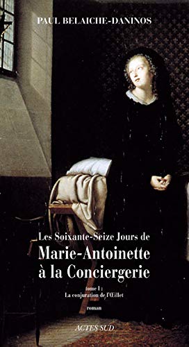 Les Soixante-Seize jours de Marie-Antoinette à la Conciergerie: La conjuration de l'Œillet