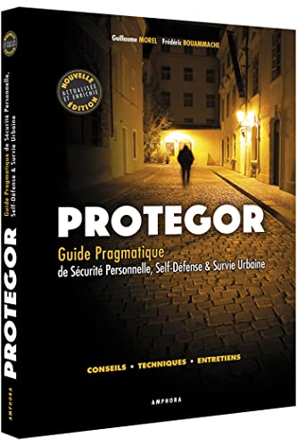 PROTEGOR: - Guide pragmatique de sécurité personnelle, self-défense et survie..