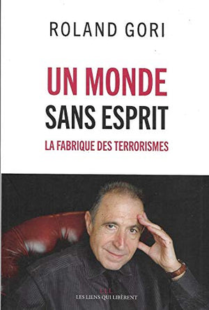 Un monde sans esprit: La fabrique des terrorismes