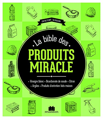 La bible des produits-miracle: vinaigre blanc bicarbonate de soude citron argiles
