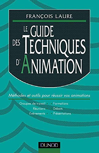 Le guide des techniques d'animation : présentations, groupes de travail, formation