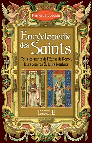 Encyclopédie des Saints - Tous les saints de l'Eglise de Rome, leurs oeuvres & leurs bienfaits