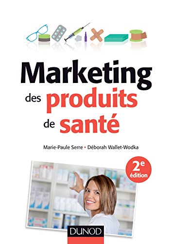 Marketing des produits de santé - 2e éd.: Stratégies d'accès au marché - Médicaments remboursalbes, selfcare, cosmétiques et aliments santé