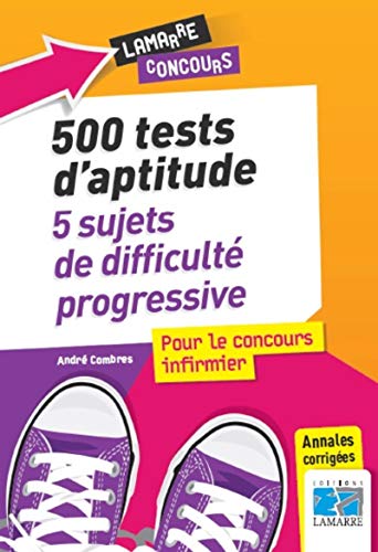 500 tests d'aptitude : 5 sujets de difficulté progressive pour le concours infirmier