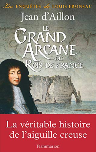 Le Grand Arcane des Rois de France: La vérité sur l'aiguille creuse